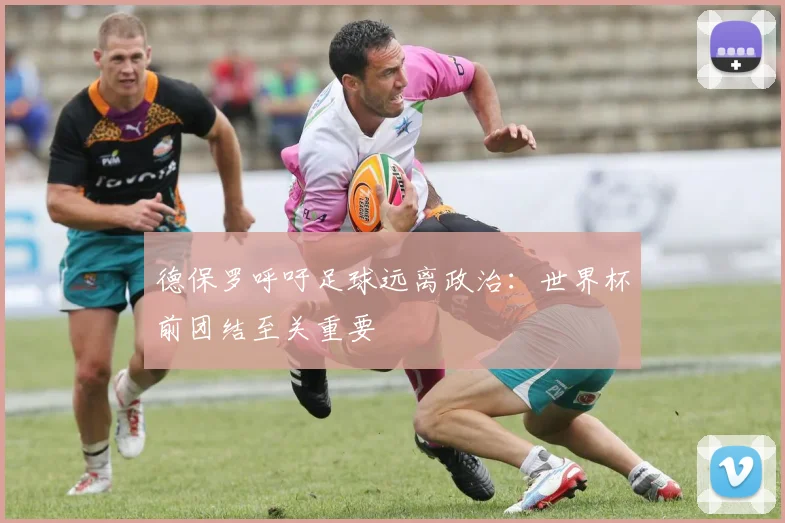 德保罗呼吁足球远离政治：世界杯前团结至关重要