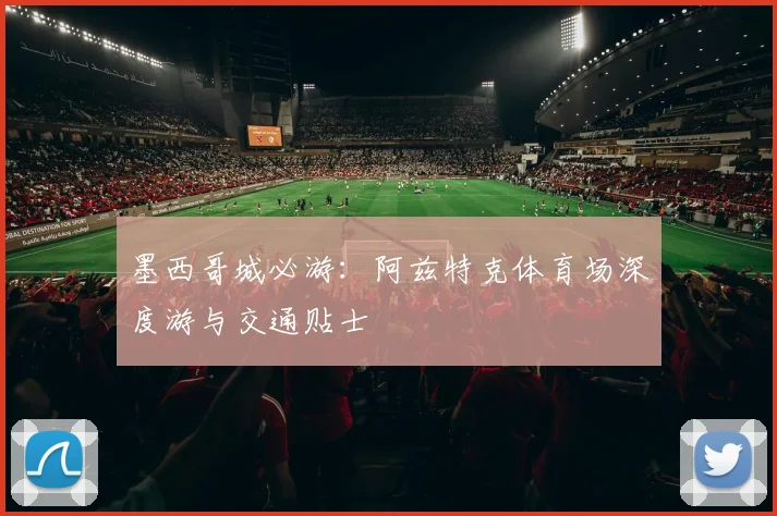 墨西哥城必游：阿兹特克体育场深度游与交通贴士